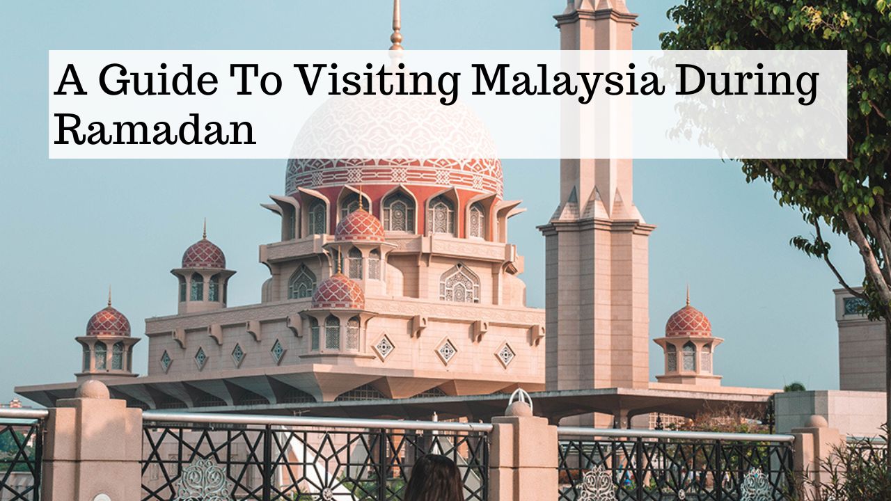 A Guide To Visiting Malaysia During Ramadan